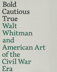 Bold, Cautious, True: Walt Whitman and American Art of the Civil War Era