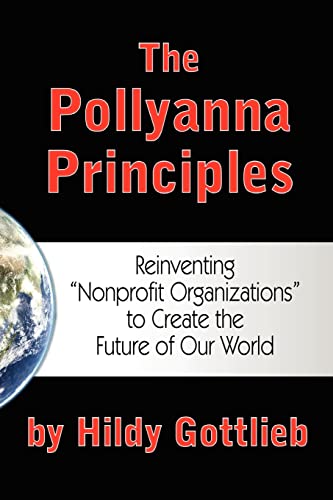 Imagen de archivo de The Pollyanna Principles : Reinventing Nonprofit Organizations to Create the Future of Our World a la venta por Better World Books