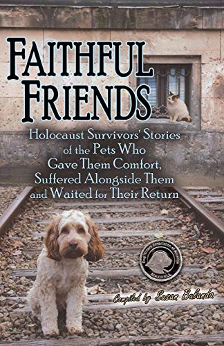 Faithful Friends : Holocaust Survivors' Stories of the Pets Who Gave Them Comfort, Suffered Alongside Them and Waited for Their Return - Susan Bulanda