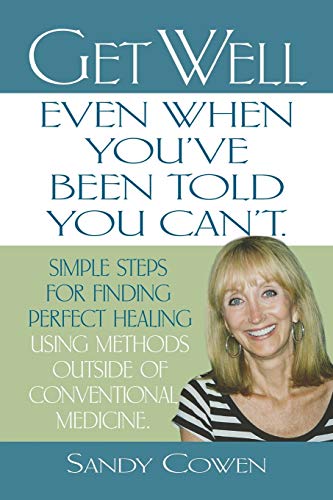 Beispielbild fr Get Well - Even When You've Been Told You Can't : Simple Steps for Finding Perfect Healing Using Methods Outside of Conventional Medicine zum Verkauf von Better World Books: West