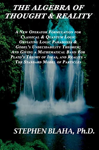 9780981904917: The Algebra of Thought & Reality: A New Operator Formulation for Classical & Quantum Logic Obviating Logic Paradoxes & Gdel's Undecidability Theorem; ... and Reality - The Standard Model of Particl