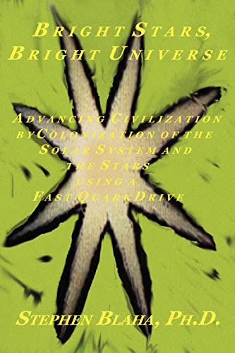 9780981904924: Bright Stars, Bright Universe: Advancing Civilization by Colonization of the Solar System and the Stars Using a Fast Quark Drive