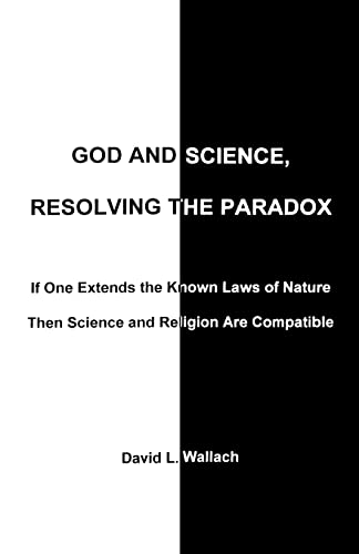 God and Science, Resolving the Paradox: If One Extends the Known Laws of Nature Then Science and Religion are Compatible (9780981910406) by Wallach, David L.