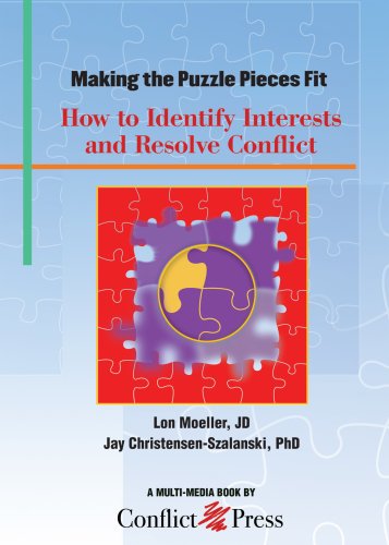 Making the Puzzle Pieces Fit. How to Identify Interests and Resolve Conflict (9780981912707) by Lon Moeller; JD; Jay Christensen-Szalanski; PhD; MPH