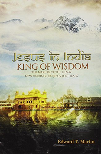 Jesus in India: King of Wisdom. The Making of the Film & New Findings on Jesus' Lost Years