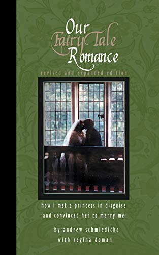 9780981931890: Our Fairy Tale Romance: How I Met a Princess in Disguise and Convinced Her to Marry Me