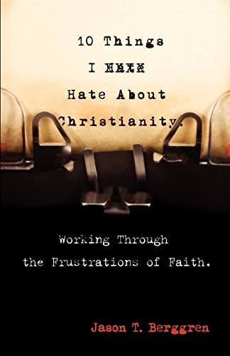 Beispielbild fr 10 Things I Hate about Christianity : Working Through the Frustrations of Faith zum Verkauf von Better World Books