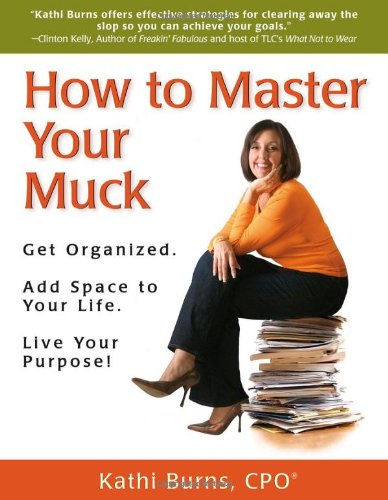 9780981955407: How to Master Your Muck - Get Organized. Add Space To Your Life. Live Your Purpose!