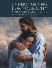 Stock image for Understanding Pornography and Sexual Addiction - A Resource for LDS Parents and Leaders for sale by Jenson Books Inc