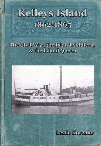 KELLEYS ISLAND 1862-1865 : The Civil War, the Island Soldiers, & the Island Queen