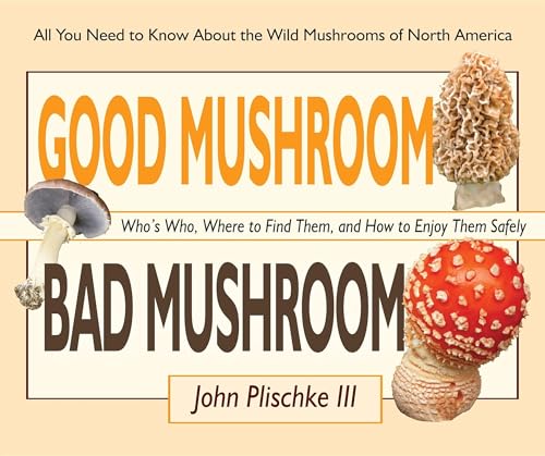 Good Mushroom Bad Mushroom: Who's toxic, Where to find them, and how to enjoy them safely
