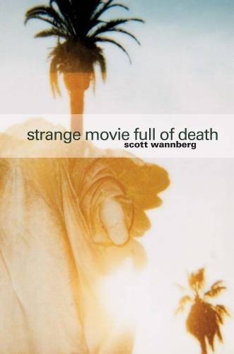 Imagen de archivo de Scott Wannberg: Strange Movie Full of Death a la venta por Better World Books: West