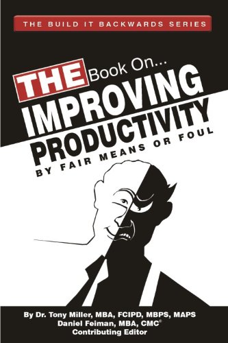 The Book On Improving Productivity By Fair Means Or Foul (9780981977386) by Dr. Tony Miller; MBA; FCIPD; MBPS; MAPS; Daniel Feiman; CMC