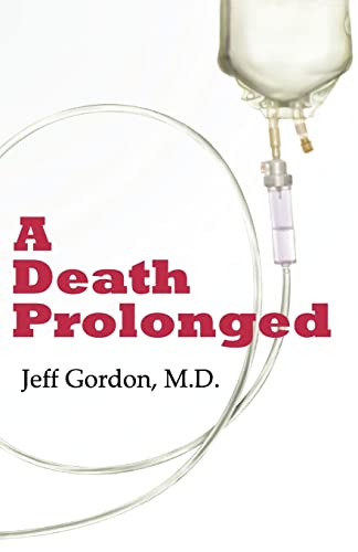 Imagen de archivo de A Death Prolonged : A Story that Attacks End-of-Life Myths in the Interest of Health Care Reform: Code Status, Resuscitation, Hospice and Do Not Resuscitate a la venta por Better World Books