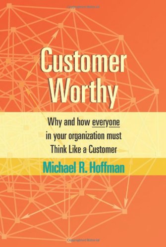 Beispielbild fr Customer Worthy: Why and how everyone in your organization must Think Like a Customer zum Verkauf von BooksRun