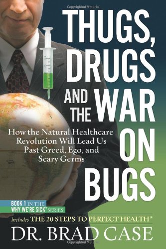 Stock image for Thugs, Drugs and the War on Bugs: How the Natural Healthcare Revolution Will Lead Us Past Greed, Ego, and Scary Germs (Why Were Sick) for sale by Front Cover Books