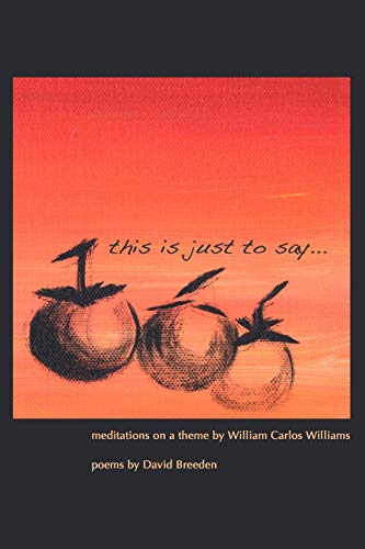 Stock image for This Is Just to Say: Meditations on a Theme by William Carlos Williams for sale by Open Books