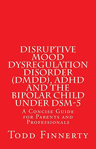 9780981995526: Disruptive Mood Dysregulation Disorder (DMDD), ADHD and the Bipolar Child Under DSM-5: A Concise Guide for Parents and Professionals