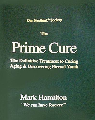 9780982016923: The Prime Cure - The Definitive Treatment to Curing Aging & Discovering Eternal Youth (Our Neothink Society)