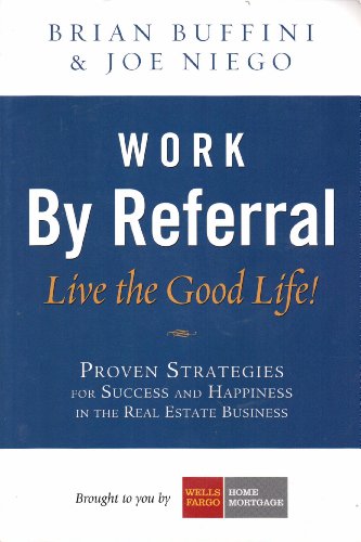 Beispielbild fr Work by Referral: Live the Good Life! Proven Strategies for Success and Happiness in the Real Estate Business zum Verkauf von SecondSale