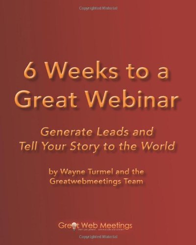 Stock image for 6 Weeks To A Great Webinar: Generate Leads And Tell Your Story To The World for sale by Wonder Book