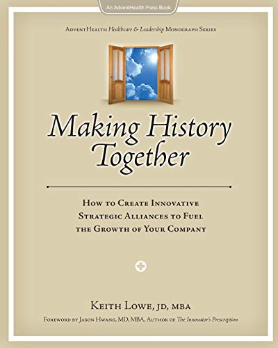 Stock image for Making History Together: How to Create Innovative Strategic Alliances to Fuel the Growth of Your Company (AdventHealth Press) for sale by mountain