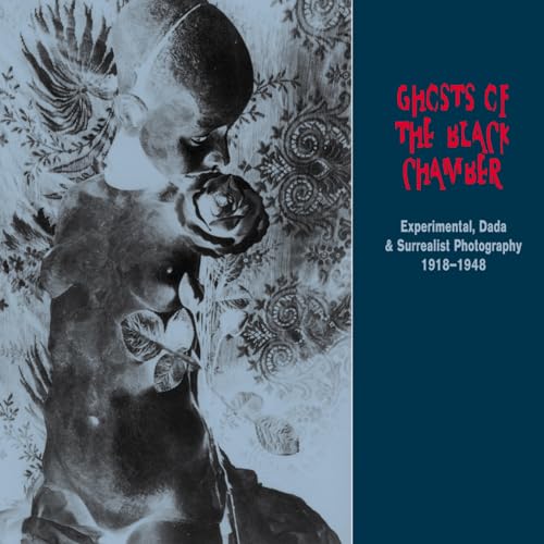 9780982046449: Ghosts Of The Black Chamber: Experimental, Dada and Surrealist Photography 1918-1948 (Solar Art Directives)