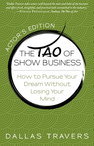 The Tao of Show Business: How to Pursue Your Dream Without Losing Your Mind, Actor's Edition