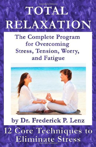 9780982050545: Total Relaxation - The Complete Program to Overcome Stress, Tension, Worry and Fatigue