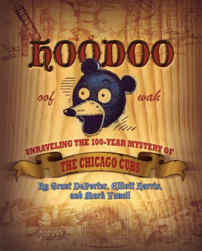 Hoodoo: Unraveling the 100-year-old Mystery of the Chicago Cubs (9780982051207) by Deporter, Grant; Vancil, Mark; Harris, Eliott