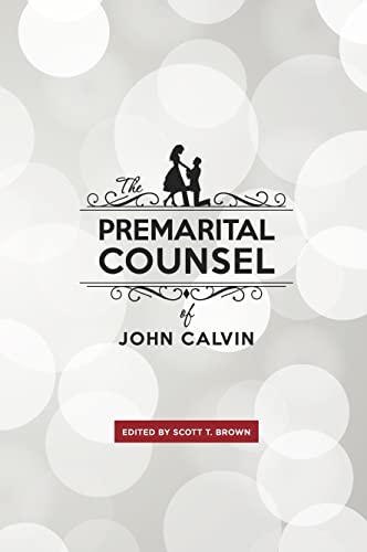 The Premarital Counsel of John Calvin (9780982056721) by John Calvin