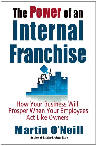 The Power of an Internal Franchise: How Your Business Will Prosper When Employees Act Like Owners (9780982056912) by O'Neill, Martin