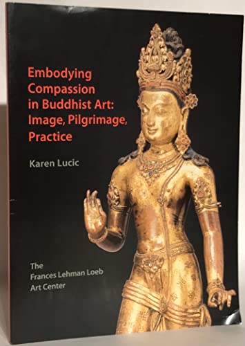 Stock image for Embodying Compassion in Buddhist Art: Image, Pilgrimage, Practice for sale by Book Trader Cafe, LLC