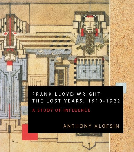 Frank Lloyd Wright: The Lost Years, 1910-1922: A Study Of Influence (9780982063019) by Alofsin, Anthony