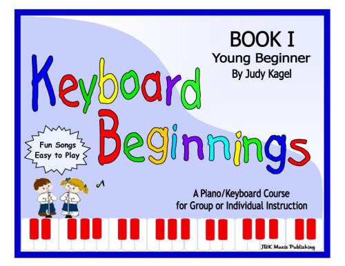 9780982068205: Keyboard Beginnings Children's Music Book I (updated) with CD & Teaching Guide by Judy Kagel - Author/Composer (2015-09-15)