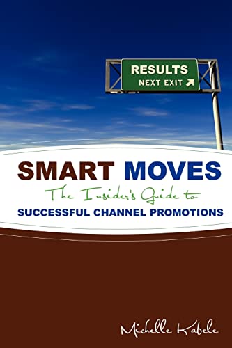 Smart Moves: The Insider's Guide To Successful Channel Promotions (9780982068656) by Kabele, Michelle