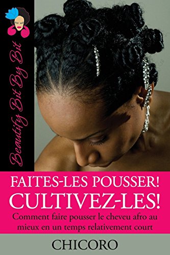 Stock image for Faites-Les Pousser! Cultivez-Les!: Comment faire pousser le cheveu afro au mieux en un temps relativement court (Beautify Bit by Bit) (French Edition) for sale by Books Unplugged