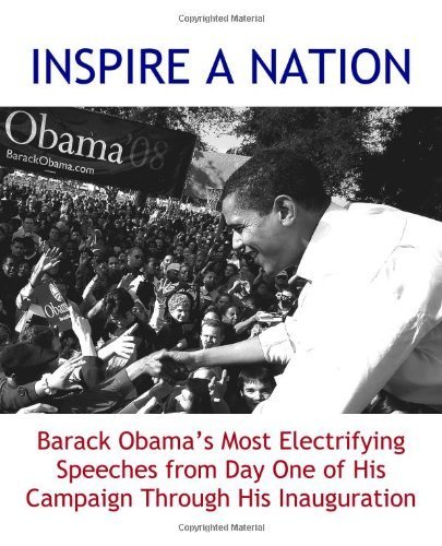 9780982100530: INSPIRE A NATION: Barack Obama's Most Electrifying Speeches from Day One of His Campaign Through His Inauguration (2009 edition)