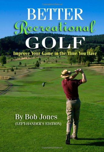 Imagen de archivo de Better Recreational Golf (Left-Hander's Edition): Improve Your Game In the Time You Have a la venta por Better World Books