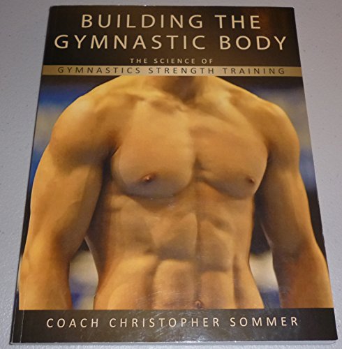 Imagen de archivo de Building the Gymnastic Body: The Science of Gymnastics Strength Training by Christopher Sommer (2008-05-03) a la venta por HPB-Red