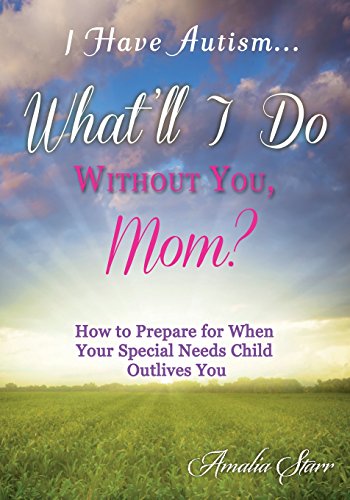 Stock image for I Have Autism.What'll I Do Without You, Mom?: How to Prepare for When Your Special Needs Child Outlives You for sale by HPB-Diamond