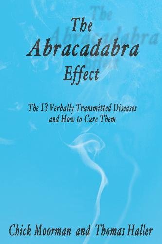 9780982156858: The Abracadabra Effect: The Thirteen Verbally Transmitted Diseases and How to Cure Them: The Thirteen Verbally Transmitted Diseases and How to Cure Them