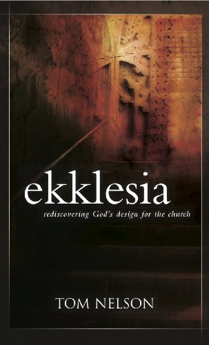 Ekklesia: Rediscovering God's Design for the Church (9780982165294) by Tom Nelson