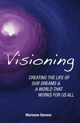 Stock image for Visioning: Creating The Life Of Our Dreams And A World That Works For Us All for sale by Books From California