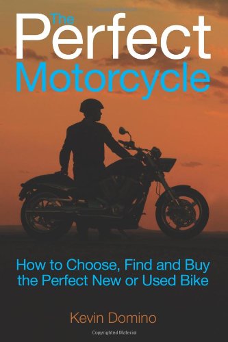 9780982173336: The Perfect Motorcyle: How to Choose, Find and Buy the Perfect New or Used Bike