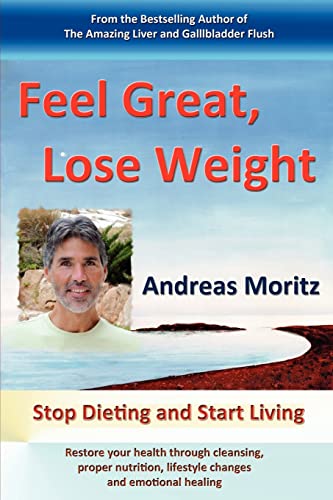 9780982180174: Feel Great, Lose Weight: Stop Dieting and Start Living: Restore Your Health Through Cleansing, Proper Nutrition, Lifestyle Changes and Emotional Healing