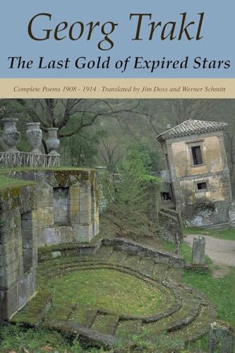The Last Gold of Expired Stars: Complete Poems 1908 - 1914 (9780982185452) by Georg Trakl