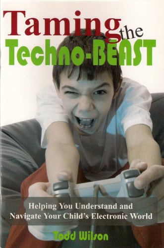 Taming the Techno-Beast, Helping You Understand and Navigate Your Child's Electronic World (9780982194126) by Todd Wilson