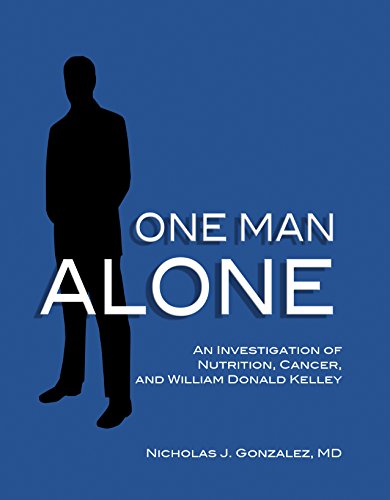 Stock image for One Man Alone An Investigation of Nutrition, Cancer, and William Donald Kelley by Nicholas J. Gonzalez MD (2010-05-03) for sale by Books Unplugged