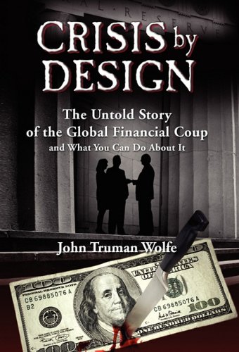 9780982201558: Crisis by Design: The Untold Story of the Global Financial Coup and What You Can Do About It